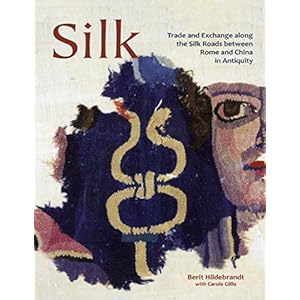 Silk: Trade & Exchange along the Silk Roads between Rome and China in Antiquity (Ancient Textiles)