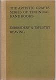 Embroidery and Tapestry Weaving: A Practical Text-Book of Design and Workmanship (The Artistic Craft by 