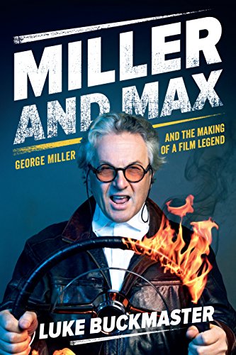 Miller and Max: George Miller and the Making of a Film Legend by Luke Buckmaster