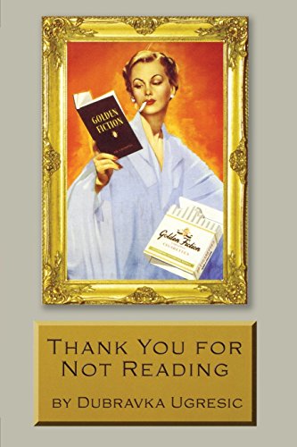 Thank You for Not Reading: Essays on Literary Trivia by Dubravka Ugresic