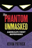 Kevin Patrick, "The Phantom Unmasked: America's First Superhero" (U Iowa Press, 2017)