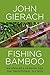 Fishing Bamboo: An Angler's Passion for the Traditional Fly Rod