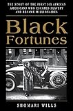 Black Fortunes: The Story of the First Six African Americans Who Escaped Slavery and Became Millionaires