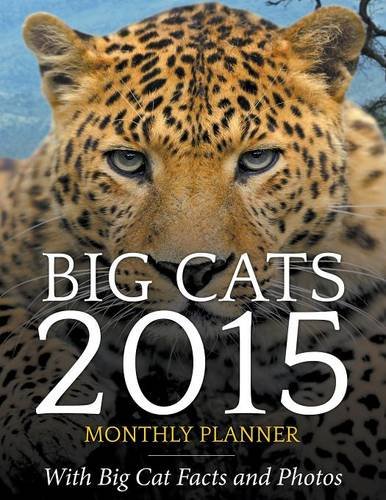 Big Cats 2015 Monthly Planner: With Big Cat Facts and Photos