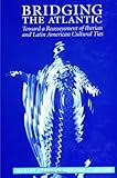 Bridging the Atlantic : Toward a Reassessment of Iberian and Latin American Cultural Ties, , 0791429180