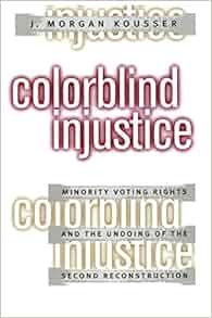 Colorblind Injustice Minority Voting Rights And The Undoing Of The Second Reconstruction J
