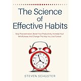 The Science Of Effective Habits: Stop Procrastination, Boost Your Productivity, Increase Your Mindfulness, And Change The Way You Live Forever