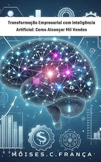 Livro Transformação Empresarial com Inteligência Artificial: Como Alcançar Mil Vendas