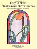 Easy-to-Make Stained Glass Mirror Frames: 16 Designs with Full-Size Templates by 
