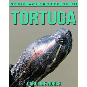 Tortuga: Libro de imágenes asombrosas y datos curiosos sobre los Tortuga para niños (Serie Acuérdate de mí) (Spanish Edition)