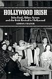 Hollywood Irish: John Ford, Abbey Actors and the Irish Revival in Hollywood by Adrian Frazier