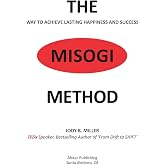 The MISOGI Method: THE Way To Achieve Lasting Happiness and Success