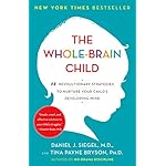 The Whole-Brain Child: 12 Revolutionary Strategies to Nurture Your Child's Developing Mind