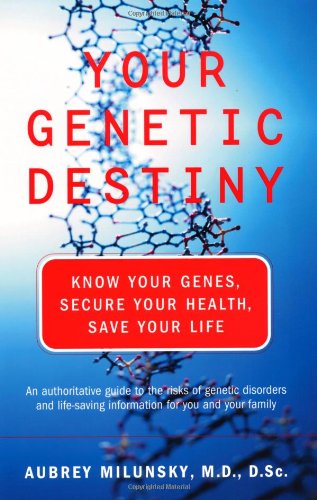 Your Genetic Destiny: Know Your Genes, Secure Your Health, Save Your Life by Aubrey Milunsky, Aubrey Milunksy