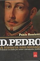D. Pedro - A Hist&oacute;ria n&atilde;o Contada