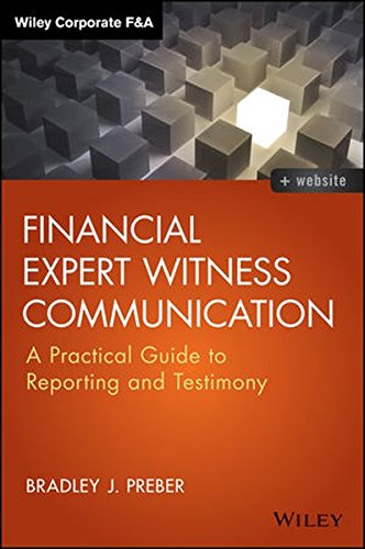 Financial Expert Witness Communication: A Practical Guide to Reporting and Testimony (Wiley Corporate F&A), by Bradley J. Preber