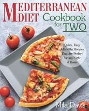 The Mediterranean Diet Cookbook for Two: Quick, Easy and Healthy Recipes That Are Perfect for Any Night at Hom