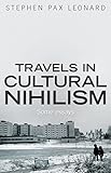 Travels in Cultural Nihilism: Some essays by 