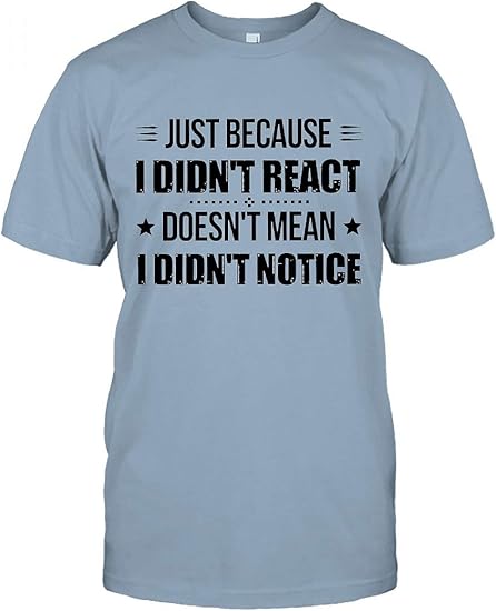 Just Because I Didn t React Doesn t Mean I Didn t Notice T Shirt Funny 
