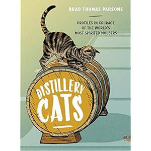 Distillery Cats: Profiles in Courage of the World's Most Spirited Mousers
