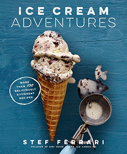 Ice Cream Adventures: More Than 100 Deliciously Different Recipes Ice Cream Adventures: More Than 100 Deliciously Different Recipes
