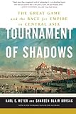 Front cover for the book Tournament of Shadows: The Great Game and the Race for Empire in Central Asia by Karl E. Meyer