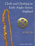 Front cover for the book Cloth And Clothing in Early Anglo-Saxon England, AD 450-700 by Penelope Rogers