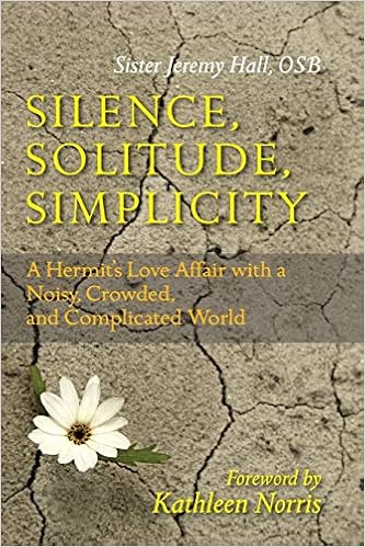 Silence Solitude Simplicity A Hermit S Love Affair With A Noisy Crowded And Complicated World Hall Jeremy Norris Kathleen 9780814631850 Amazon Com Books