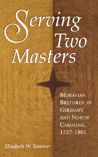 Serving Two Masters : Moravian Brethren in Germany and North Carolina, 1727-1801