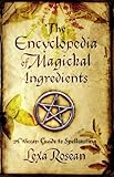 The Encyclopedia of Magickal Ingredients: A Wiccan Guide to Spellcasting by Lexa Rosean