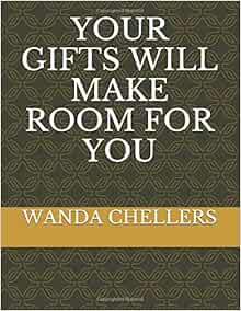 Your Gifts Will Make Room For You: Chellers, Wanda: 9781797668413: Amazon.com: Books