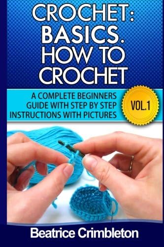 Crochet: Basics. How To Crochet Vol. I.: A Complete Beginners Guide with Step by Step instructions with Pictures! (Volume 1) Paperback – October 5, 2014