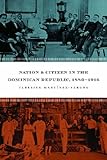 Front cover for the book Nation and Citizen in the Dominican Republic, 1880-1916 by Teresita Martinez-Vergne