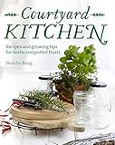 Courtyard Kitchen: Recipes and Growing Tips for Herbs and Potted Fruits by Natalie Boog
