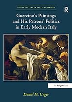 Guercino? Paintings and His Patrons?Politics in Early Modern Italy (Visual Culture in Early Modernity) Guercino? Paintings and His Patrons?Politics in Early Modern Italy (Visual Culture in Early Modernity)