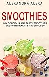 SMOOTHIES: 80+ Delicious & Tasty Smoothies Best For Health & Fitness (SMOOTHIES, SMOOTHIE RECIPES, SMOOTHIE COOKBOOK, SMOOTHIE RECIPE BOOK, NONALCOHOLIC DRINKS )