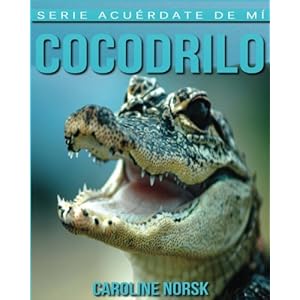 Cocodrilo: Libro de imágenes asombrosas y datos curiosos sobre los Cocodrilo para niños (Serie Acuérdate de mí) (Spanish Edition)