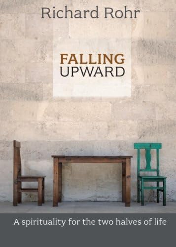 By Richard Rohr - Falling Upward: A Spirituality for the Two Halves of Life