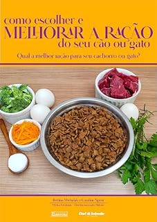 Livro Como escolher e melhorar a ração do seu cão ou gato: Qual a melhor ração para seu cachorro ou gato?