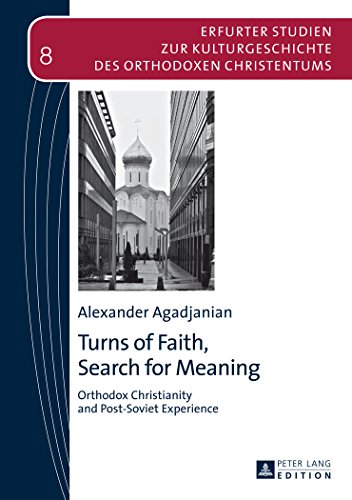 Turns of Faith, Search for Meaning: Orthodox Christianity and Post-Soviet Experience (Erfurter Studien zur Kulturgeschichte des Orthodoxen Christentums) Turns of Faith, Search for Meaning: Orthodox Christianity and Post-Soviet Experience (Erfurter Studien zur Kulturgeschichte des Orthodoxen Christentums)