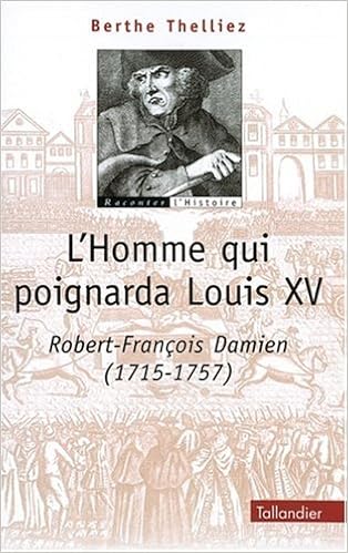 Amazon Fr L Homme Qui Poignarda Louis Xv Robert Francois Damien 1705 1757 Thelliez Berthe Livres