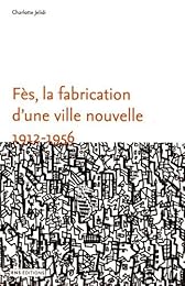 Fès, la fabrication d'une ville nouvelle, 1912-1956