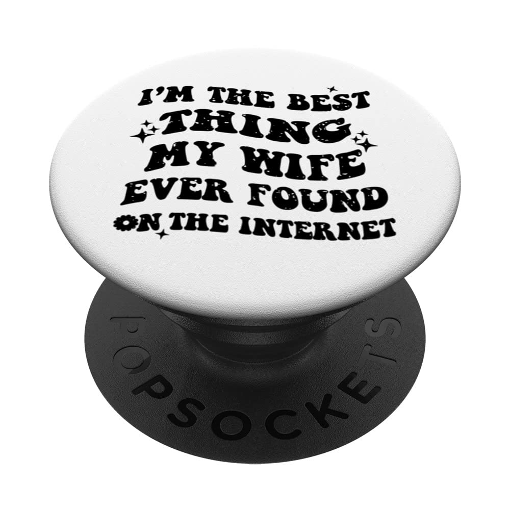I'm The Best Thing My Wife Ever Found On The Internet Funny PopSockets Swappable PopGrip