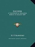 Lucifer: A Theosophical Magazine, March to August 1889 by H. P. Blavatsky