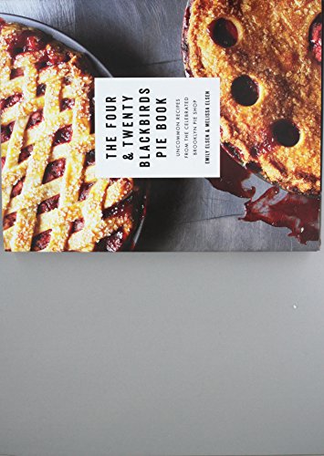 The Four & Twenty Blackbirds Pie Book: Uncommon Recipes from the Celebrated Brooklyn Pie Shop