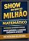 Livro Matemática Show do Milhão: Provas e concursos.