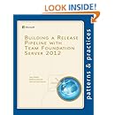 Building a Release Pipeline with Team Foundation Server 2012 (Microsoft patterns &amp; practices)