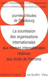 La  soumission des organisations internationales aux normes internationales relatives aux droits de l'homme