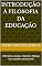 Livro Introdução à Filosofia da Educação: Definição e escopo, História e Relação com a prática educacional