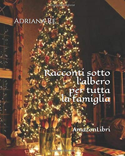 Natale Sotto L Albero.Racconti Sotto L Albero Per Tutta La Famiglia Italian Edition Re Adriana 9781790754175 Amazon Com Books